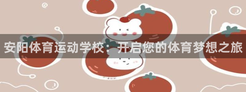 yy易游体育是正规的吗安全吗：安阳体育运动学校：开启您的体育