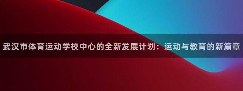 yy易游体育平台能提现吗是真的吗：武汉市体育运动学校中心的全